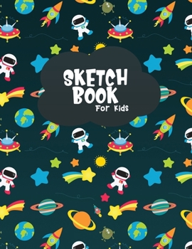 Sketch Book for Kids: Blank Paper for Drawing, Doodling or Sketching Cute Space Galaxy Sketchbook for Boys