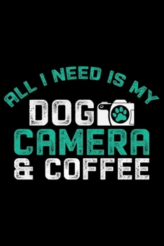 Paperback All I Need Is My Dog Camera And Coffee: Photographer's Notebook Journal, Photography Notebook, Photography journal, College Ruled Journal, Notebook fo Book