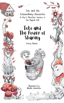 Toto And The Power of Sharing (Toto and His Extraordinary Discoveries: A Boy’s Marvelous Journey to His Magical Self)