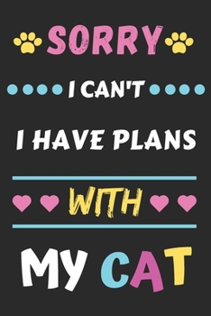 Sorry I Can't I Have Plans With My Cat: Funny Notebook with Blank Lined Pages