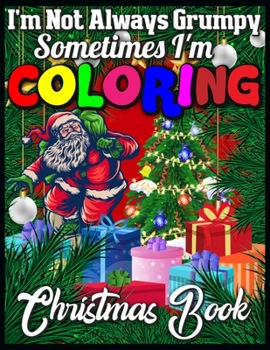 I'm Not always Grumpy sometimes I'm coloring Christmas book: A Cute Coloring Book with Fun, Easy, and Relaxing Designs