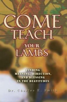 Paperback Come Teach Your Lambs: Finding Meaning, Direction, and Blessing in the Beatitudes Book