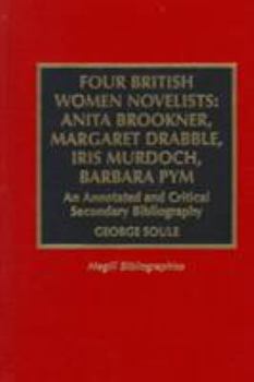 Hardcover Four British Women Novelists: Anita Brookner, Margaret Drabble, Iris Murdoch, Barbara Pym: An Annotated and Critical Secondary Bibliography Book