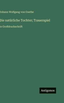 Hardcover Die natürliche Tochter; Trauerspiel: in Großdruckschrift [German] Book