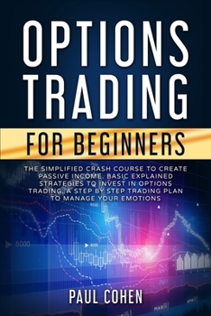 Paperback Options Trading for Beginners: The Simplified Crash Course to Create Passive Income. Basic Explained Strategies to Invest in Options Trading. A Step Book