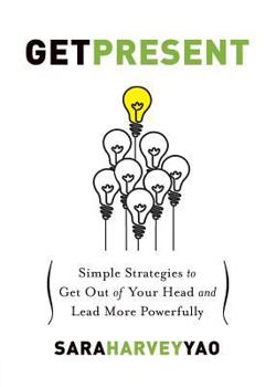 Paperback Get Present: Simple Strategies to Get Out of Your Head and Lead More Powerfully Book