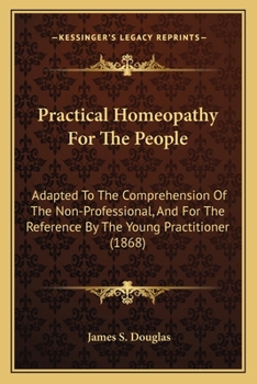 Paperback Practical Homeopathy For The People: Adapted To The Comprehension Of The Non-Professional, And For The Reference By The Young Practitioner (1868) Book