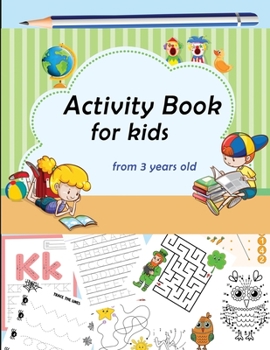 Paperback activity book for kids from 3 years old: To learn how to trace, write letters and numbers, maze, mathematics, coloring and many others ... Book