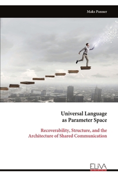 Universal Language as Parameter Space: Recoverability, Structure, and the Architecture of Shared Communication