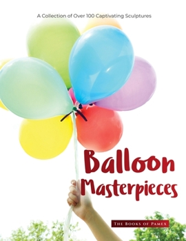 Paperback Balloon Masterpieces: A Collection of Over 100 Captivating Sculptures Book