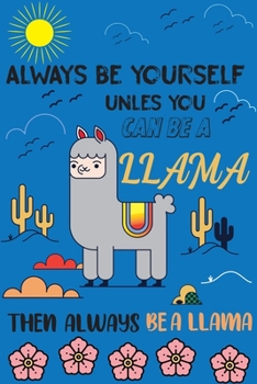 Always be yourself unless u be a llama: llama journal notebook for girls and boyes