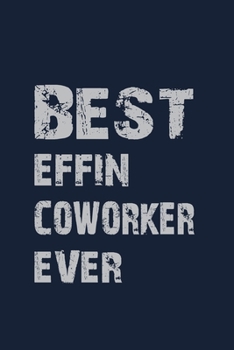 Best Effin Coworker Ever: Coworker Notebook for Work Funny Blank Lined Journal and Funny Office Journals