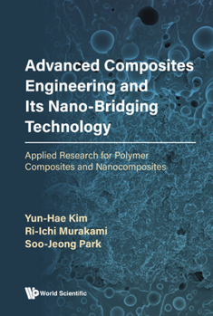 Hardcover Advanced Composites Engineering and Its Nano-Bridging Technology: Applied Research for Polymer Composites and Nanocomposites Book