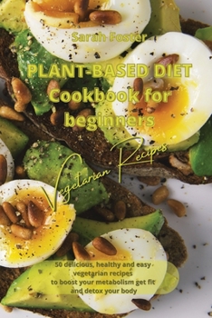 Paperback Plant Based Diet Cookbook for Beginners - Vegetarian Recipes: 50 delicious, healthy and easy vegetarian recipes to boost your metabolism, get fit and Book