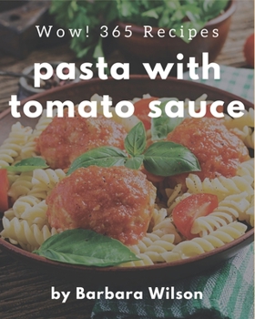 Paperback Wow! 365 Pasta with Tomato Sauce Recipes: Pasta with Tomato Sauce Cookbook - Where Passion for Cooking Begins Book