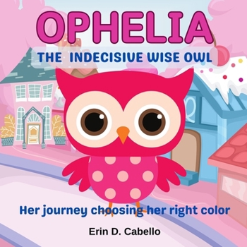 OPHELIA, THE INDECISIVE WISE OWL: Her journey choosing her right color