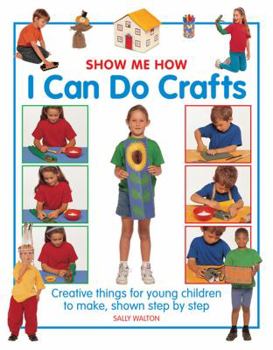 Hardcover Show Me How: I Can Do Crafts: Creative Things for Young Children to Make, Shown Step by Step Book