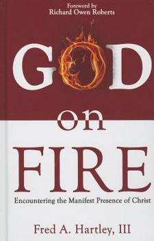 God on Fire: Encountering the Manifest Presence of Christ