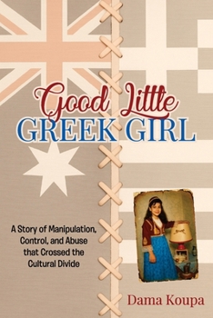 Good Little Greek Girl: A Story of Manipulation, Control, and Abuse That Crossed the Cultural Divide