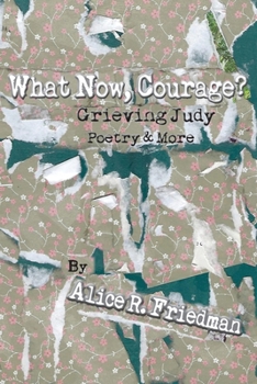 Paperback What Now, Courage?: Grieving Judy, Poetry and More Book