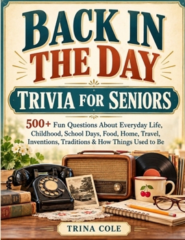 BACK IN THE DAY TRIVIA FOR SENIORS: 500+ Fun Questions About Everyday Life, Childhood, School Days, Food, Home, Travel, Inventions, Traditions & How Things Used to Be