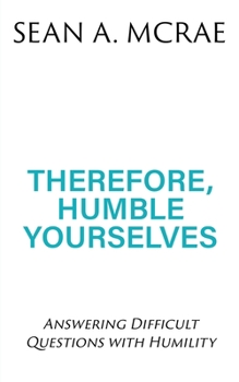 Paperback Therefore, Humble Yourselves: Answering Difficult Questions with Humility Book