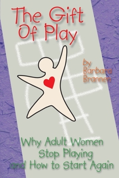 The Gift of Play: Why Adult Women Stop Playing and How to Start Again