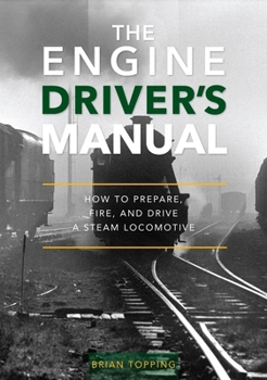 Hardcover The Engine Driver's Manual: How to Prepare, Fire and Drive a Steam Locomotive Book