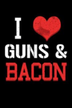 I Love Guns & Bacon: Firearm Notebook to Write in, 6x9, Lined, 120 Pages Journal