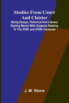 Paperback Studies from Court and Cloister: being essays, historical and literary dealing mainly with subjects relating to the XVIth and XVIIth centuries Book