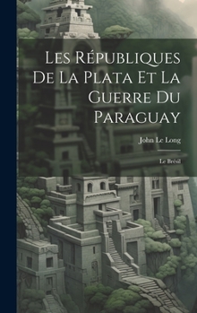 Hardcover Les Républiques De La Plata Et La Guerre Du Paraguay: Le Brésil [French] Book