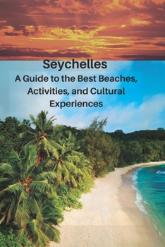 Paperback Seychelles: A Guide to the Best Beaches, Activities, and Cultural Experiences: (Travel guide) Book
