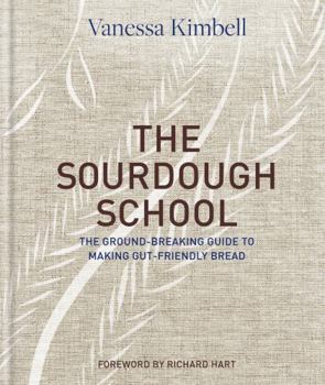 Hardcover The Sourdough School: The Ground-Breaking Guide to Making Gut-Friendly Bread Book