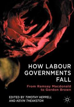 Hardcover How Labour Governments Fall: From Ramsay MacDonald to Gordon Brown Book