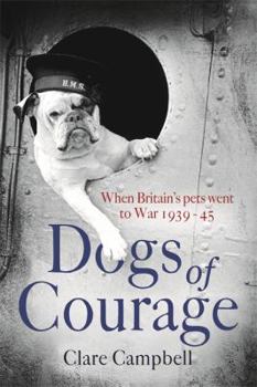 Hardcover Dogs of Courage: When Britain's Pets Went to War 1939-45 Book