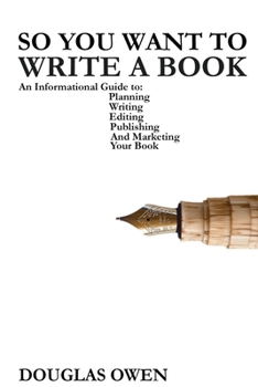 Paperback So You Want To Write A Book: An Informational Guide to Planning, Writing, Editing, Publishing, and Marketing Your First Book