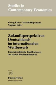 Zukunftsperspektiven Deutschlands im internationalen Wettbewerb: Industriepolitische Implikationen der Neuen Wachstumstheorie (Studies in Contemporary Economics)