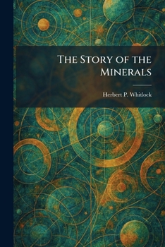 The Story of the Minerals (American Museum of Natural History, New York City, Handbook No. 12)