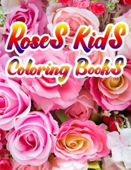 Roses Kids Coloring Books: A Simple Coloring Book for Kids and Adults Featuring Easy to Color Flowers,  and Relaxing