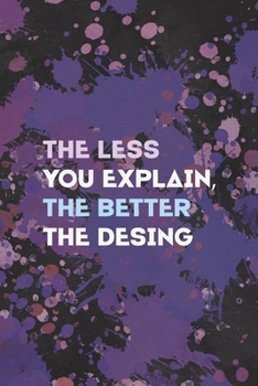 The Less You Explain, The Better The Desing: Notebook Journal Composition Blank Lined Diary Notepad 120 Pages Paperback Purple Pincels Graphic Desing
