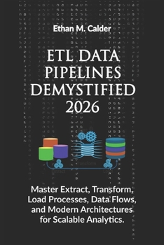 Paperback ETL Data Pipelines Demystified 2026: Master Extract, Transform, Load Processes, Data Flows, and Modern Architectures for Scalable Analytics. Book