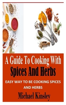 Paperback A Guide to Cooking with Spices and Herbs: Easy Way to Be Cooking Spices and Herbs Book