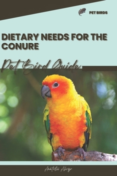 Dietary needs for the Conure: Pet bird guide