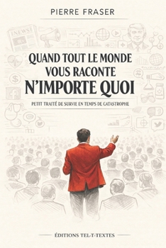 Quand tout le monde vous raconte n'importe quoi (Petit traité de survie en temps de catastrophe) (French Edition)