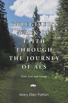 A Caregiver's Walk of Faith through the Journey of ALS: Faith, Love, and Courage