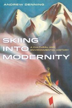 Skiing into Modernity: A Cultural and Environmental History - Book #3 of the Sport in World History
