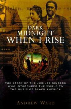 Hardcover Dark Midnight When I Rise: The Story of the Jubilee Singers, Who Introduced the World to the Music of Black America Book