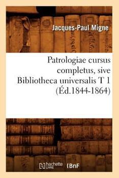 Paperback Patrologiae Cursus Completus, Sive Bibliotheca Universalis T 1 (Éd.1844-1864) [French] Book