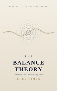 THE BALANCE THEORY: Movement That Knows Its Way Home — Why Nothing Extreme Ever Lasts, and How the World Corrects Itself (THE BALANCE SERIES)