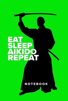 Eat Sleep Aikido Repeat - Notebook: Blank College Ruled Gift Journal For Writing